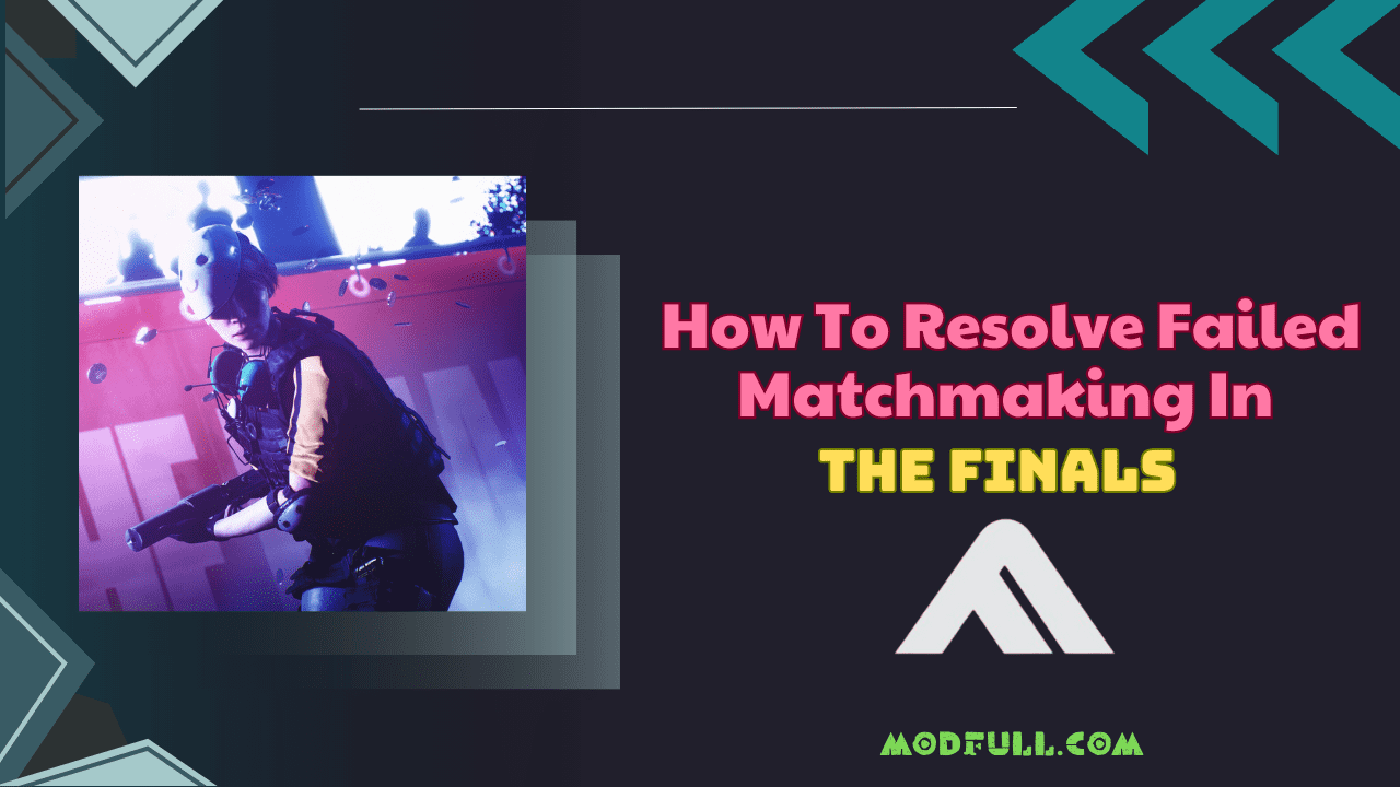 How to Resolve the Matchmaking Failed Problem in The Finals MODFULL